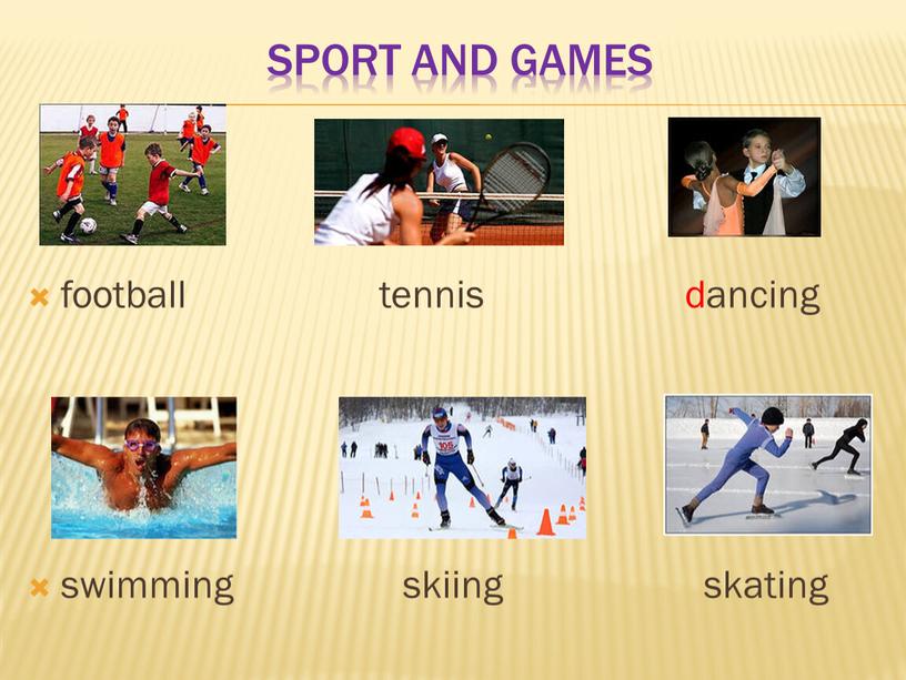 SPORT AND GAMES football tennis dancing swimming skiing skating