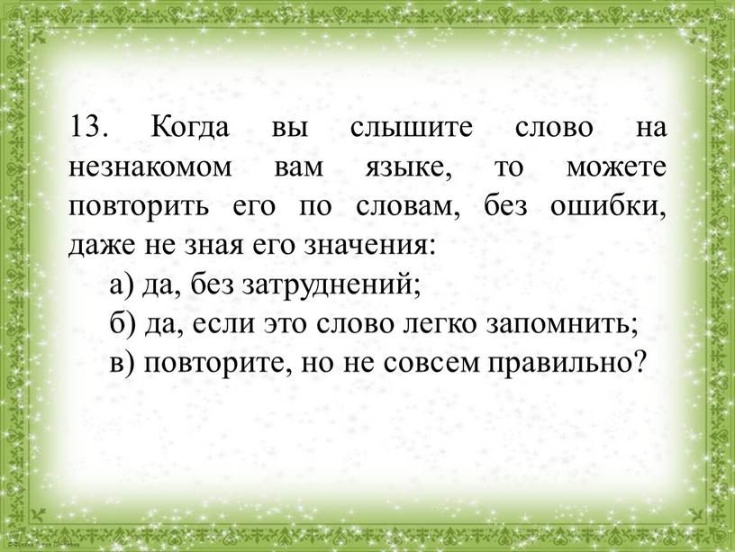 Когда вы слышите слово на незнакомом вам языке, то можете повторить его по словам, без ошибки, даже не зная его значения: а) да, без затруднений;…