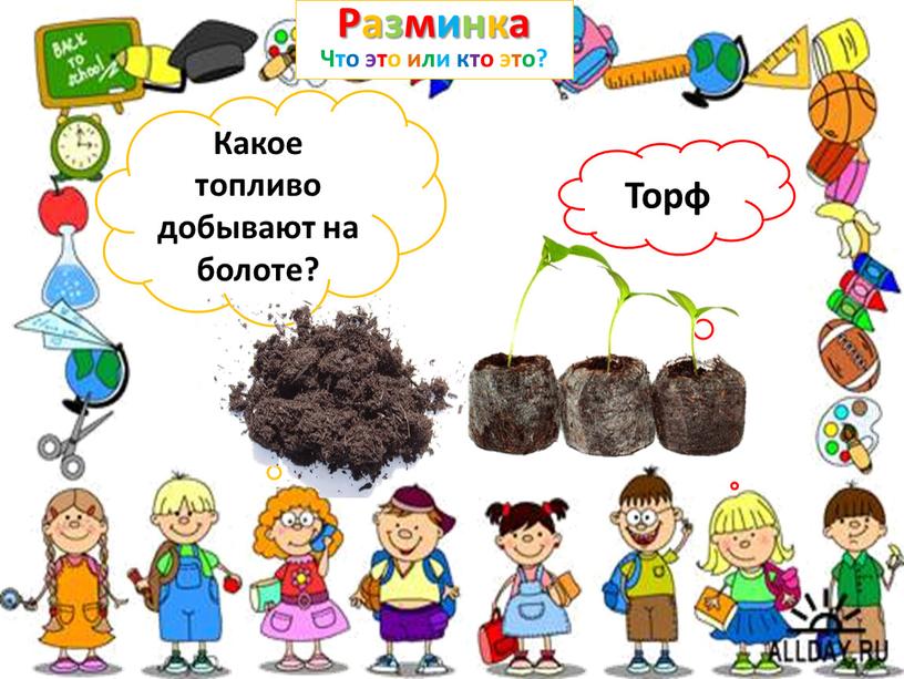Разминка Что это или кто это? Какое топливо добывают на болоте?