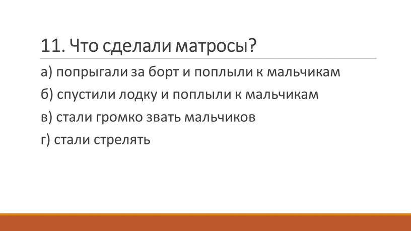 Что сделали матросы? а) попрыгали за борт и поплыли к мальчикам б) спустили лодку и поплыли к мальчикам в) стали громко звать мальчиков г) стали…