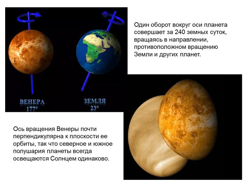 Один оборот вокруг оси планета совершает за 240 земных суток, вращаясь в направлении, противоположном вращению