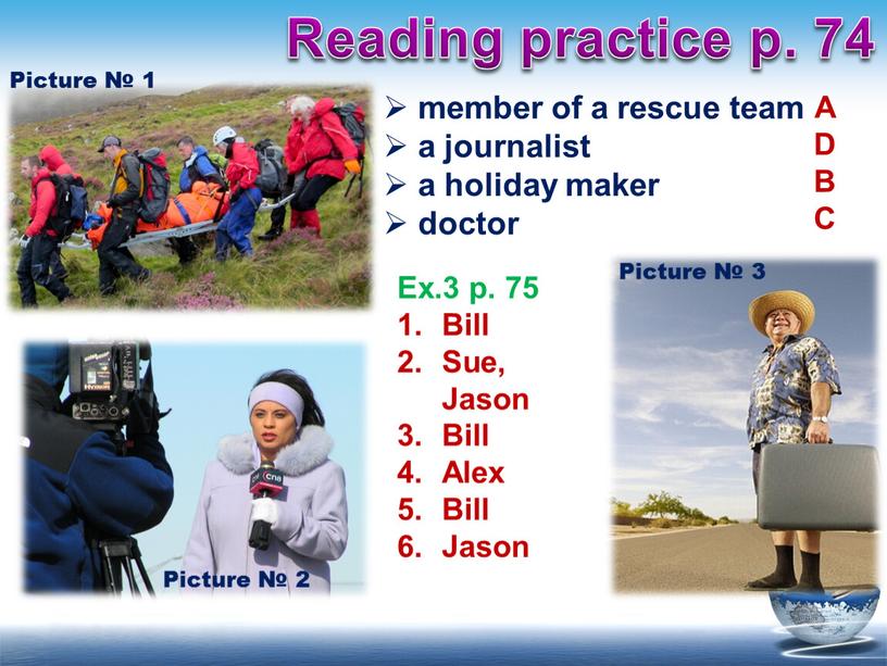 Reading practice p. 74 member of a rescue team a journalist a holiday maker doctor