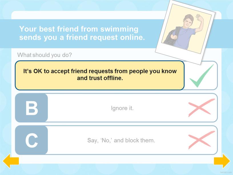 Accept it. Your best friend from swimming sends you a friend request online