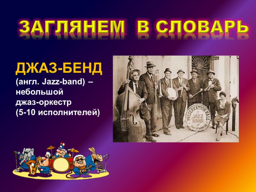 ДЖАЗ-БЕНД (англ. Jazz-band) – небольшой джаз-оркестр (5-10 исполнителей)