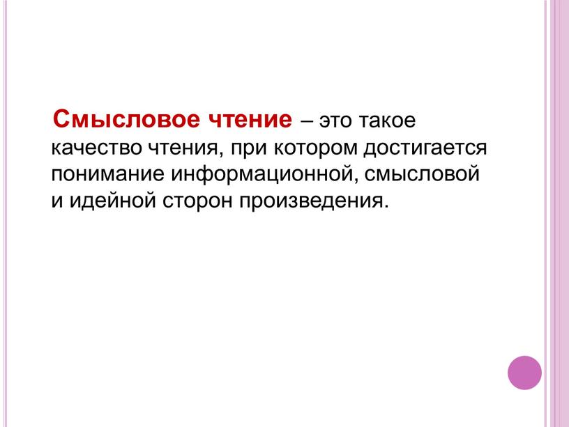 Смысловое чтение – это такое качество чтения, при котором достигается понимание информационной, смысловой и идейной сторон произведения