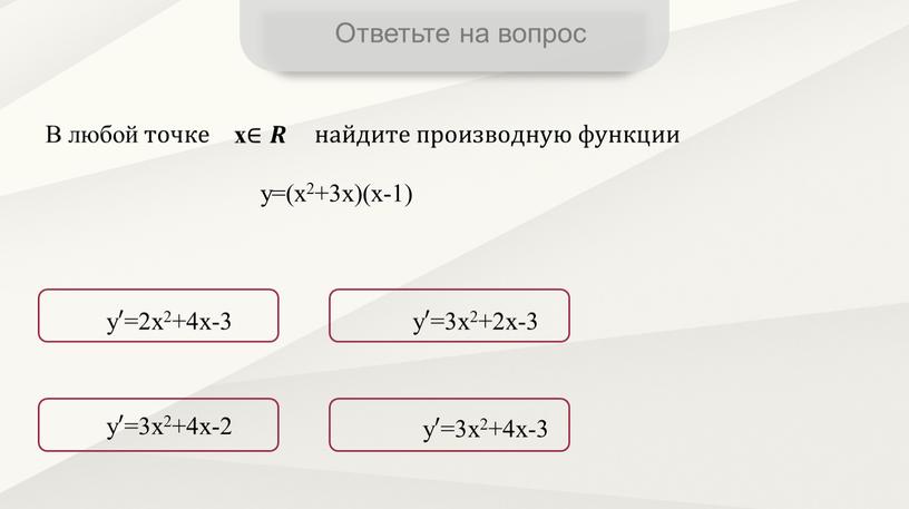 Ответьте на вопрос В любой точке найдите производную функции x ∈𝑹𝑹 y=(x2+3x)(x-1) у ′ =3x2+4x-3 у ′ =2x2+4x-3 у ′ =3x2+2x-3 у ′ =3x2+4x-2