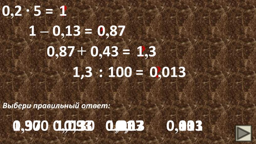 Выбери правильный ответ: 1 1 0,01 1 0,1 0,001 1 – 0,13 = ? 0,87 0,87 0,97 0,87 0,93 0,83 0,87 + 0,43 = ?…