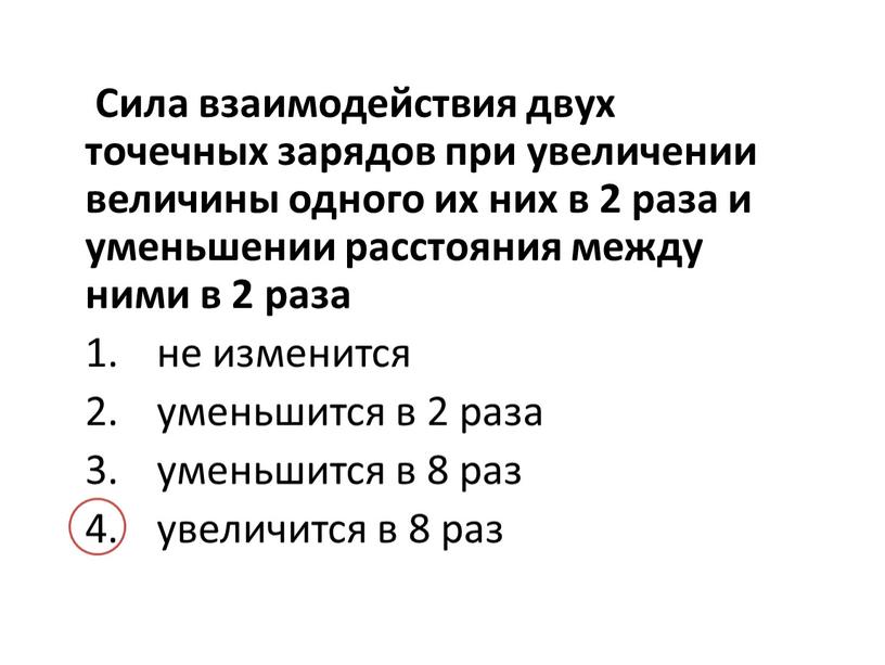 Сила взаимодействия двух точечных зарядов при увеличении величины одного их них в 2 раза и уменьшении расстояния между ними в 2 раза не изменится уменьшится…