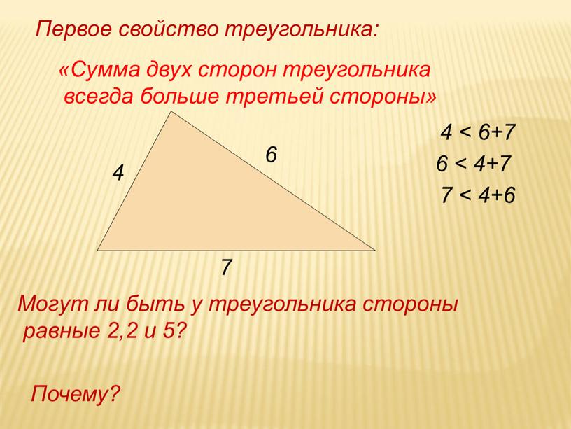 Первое свойство треугольника: «Сумма двух сторон треугольника всегда больше третьей стороны» 4 6 7 4 < 6+7 6 < 4+7 7 < 4+6
