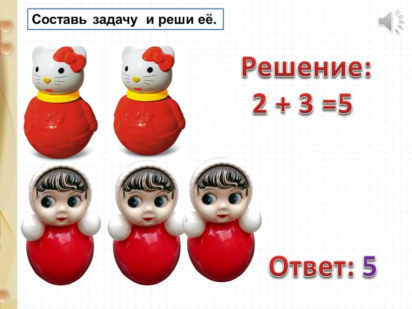 Составь задачу и реши её. Решение: 2 + 3 =5