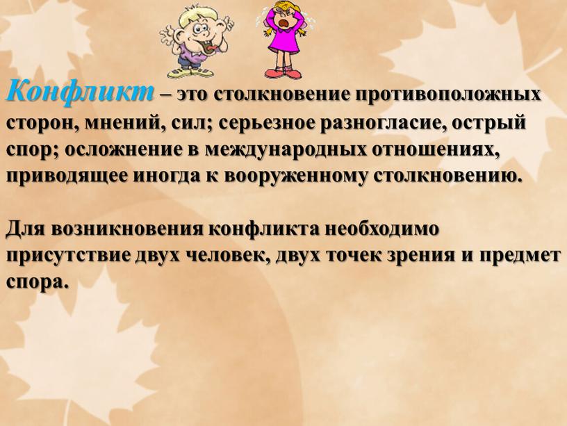 Конфликт – это столкновение противоположных сторон, мнений, сил; серьезное разногласие, острый спор; осложнение в международных отношениях, приводящее иногда к вооруженному столкновению