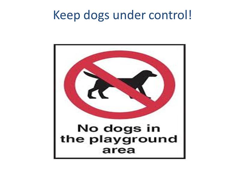 Keep dogs under control!