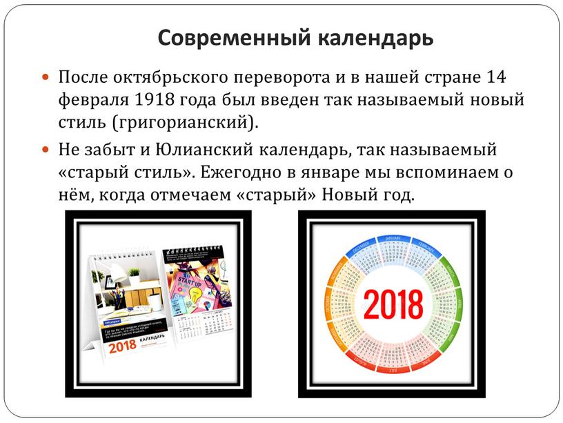 Современный календарь После октябрьского переворота и в нашей стране 14 февраля 1918 года был введен так называемый новый стиль (григорианский)