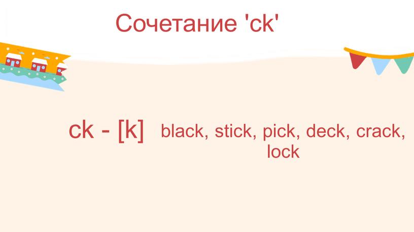 Сочетание 'ck' ck - [k] black, stick, pick, deck, crack, lock