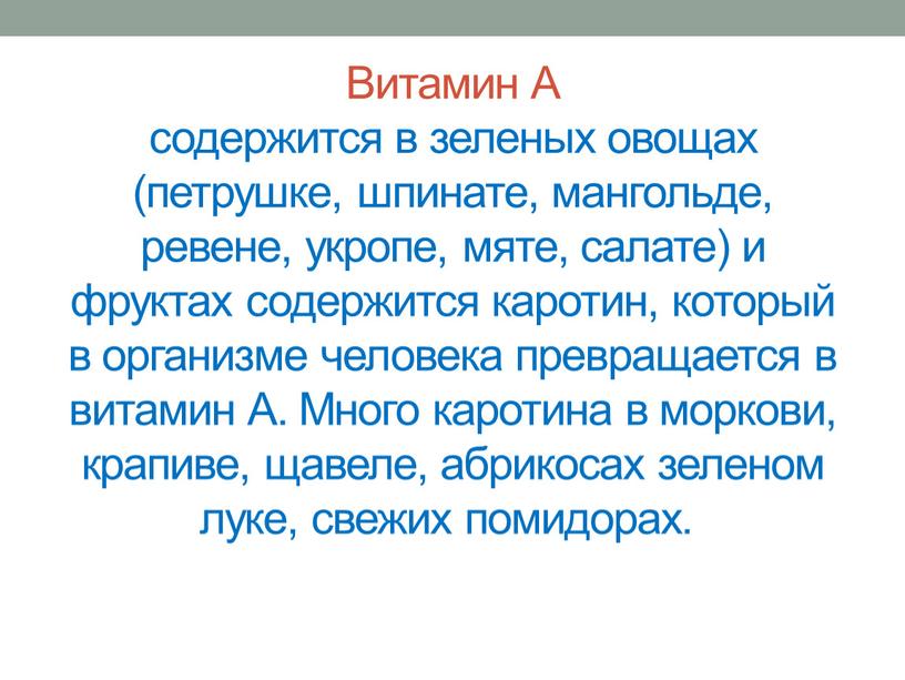 Витамин А содержится в зеленых овощах (петрушке, шпинате, мангольде, ревене, укропе, мяте, салате) и фруктах содержится каротин, который в организме человека превращается в витамин