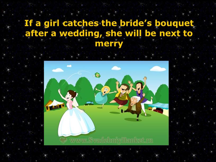 If a girl catches the bride’s bouquet after a wedding, she will be next to mеrry
