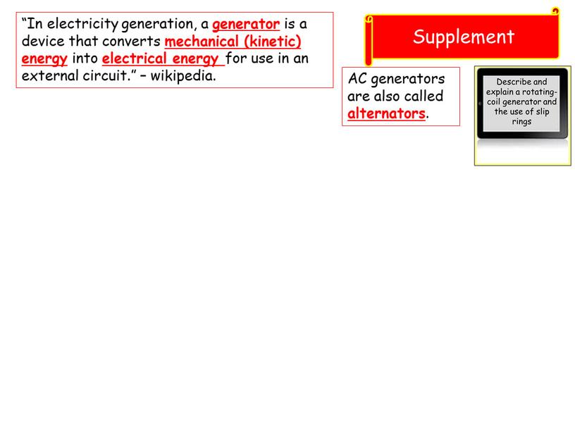 Supplement “In electricity generation, a generator is a device that converts mechanical (kinetic) energy into electrical energy for use in an external circuit