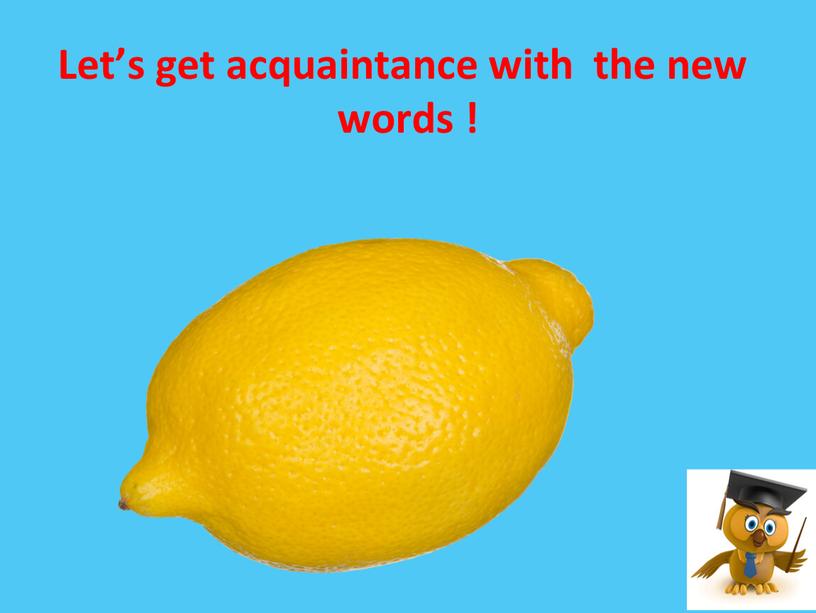 Let’s get acquaintance with the new words !