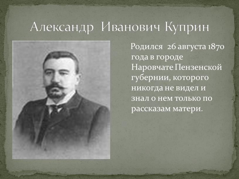 Александр Иванович Куприн Родился 26 августа 1870 года в городе