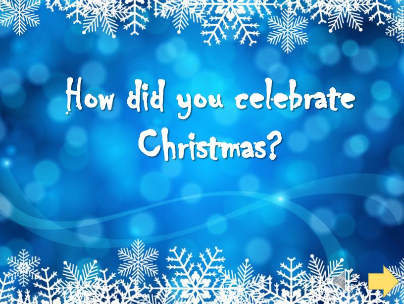 How did you celebrate Christmas?