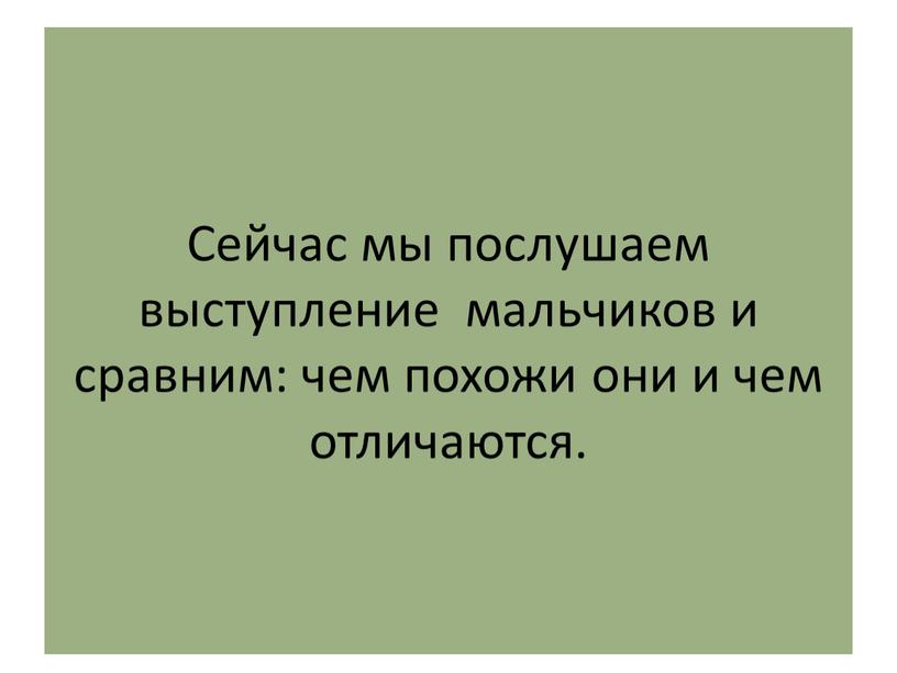 Сейчас мы послушаем выступление мальчиков и сравним: чем похожи они и чем отличаются