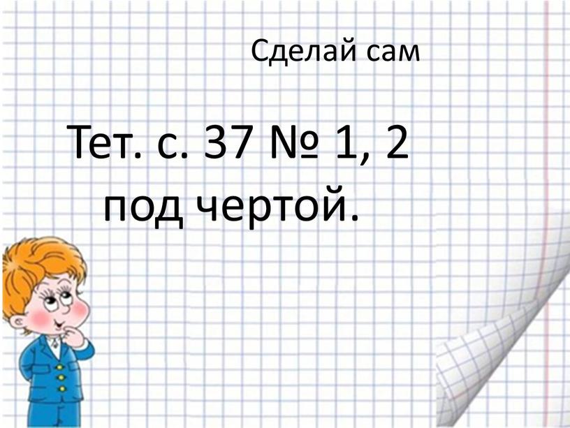 Тет. с. 37 № 1, 2 под чертой