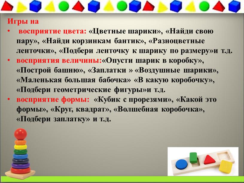 Игры на восприятие цвета: «Цветные шарики», «Найди свою пару», «Найди корзинкам бантик», «Разноцветные ленточки», «Подбери ленточку к шарику по размеру»и т