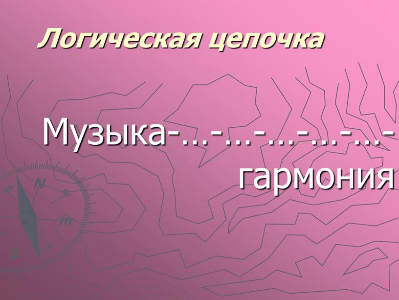 Логическая цепочка Музыка-…-…-…-…-…-гармония