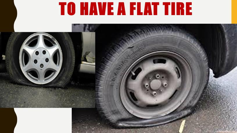 To have a flat tire