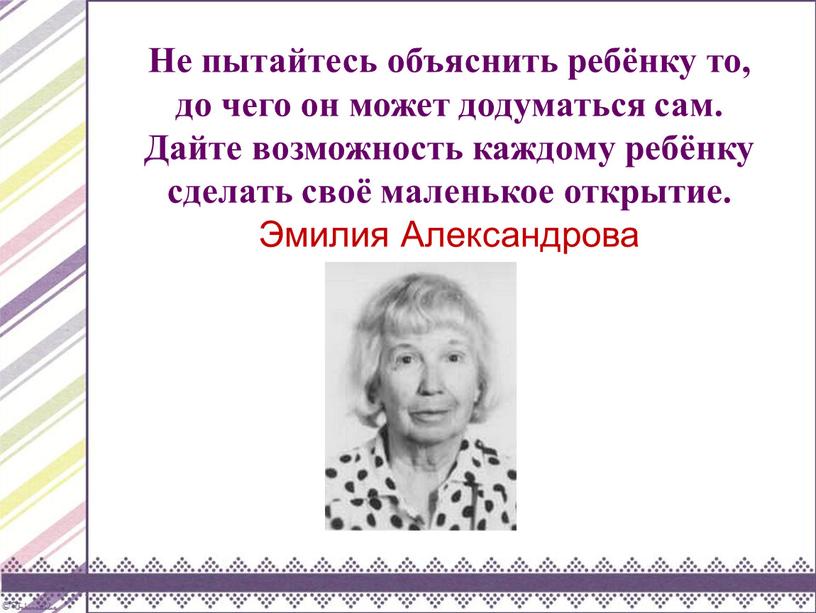 Не пытайтесь объяснить ребёнку то, до чего он может додуматься сам