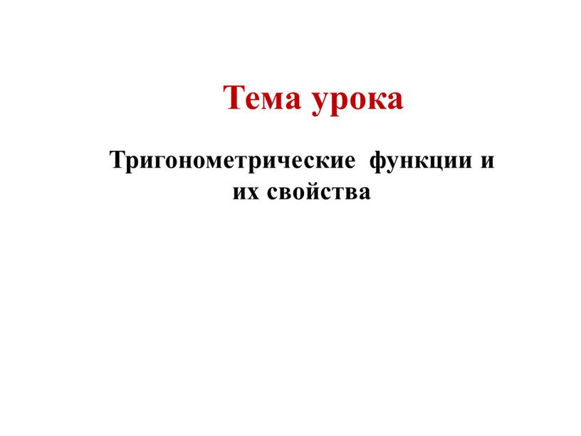 Тема урока Тригонометрические функции и их свойства