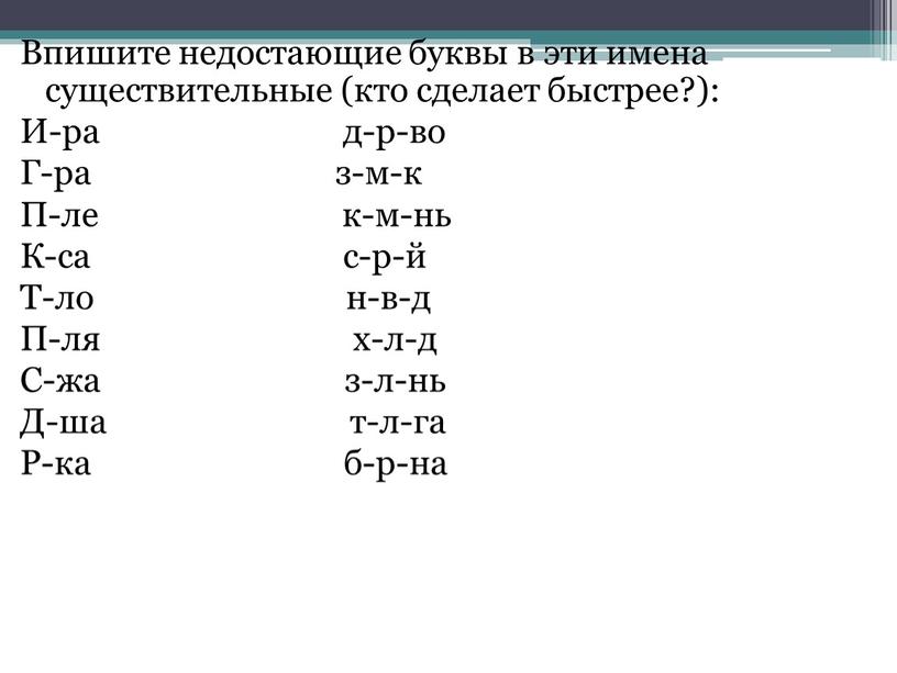 Впишите недостающие буквы в эти имена существительные (кто сделает быстрее?):