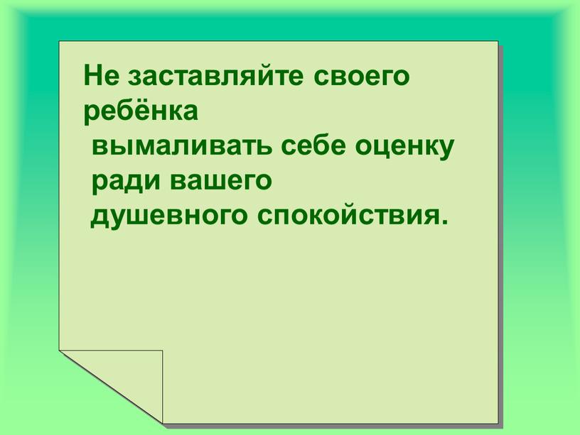 Не заставляйте своего ребёнка вымаливать себе оценку ради вашего душевного спокойствия