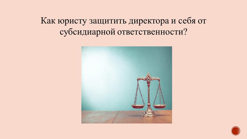 Как юристу защитить директора и себя от субсидиарной ответственности?