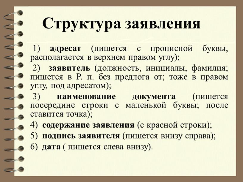 Структура заявления 1) адресат (пишется с прописной буквы, располагается в верхнем правом углу); 2) заявитель (должность, инициалы, фамилия; пишется в