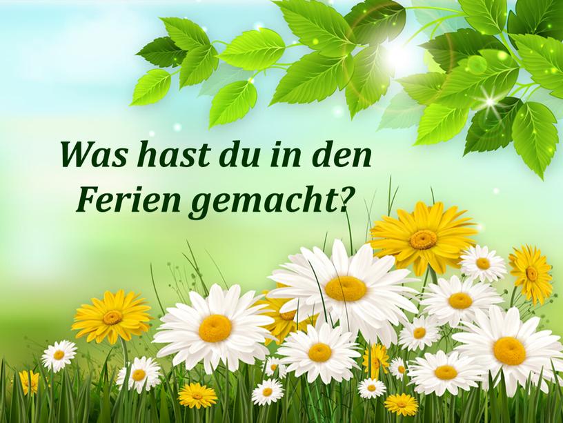 Was hast du in den Ferien gemacht?