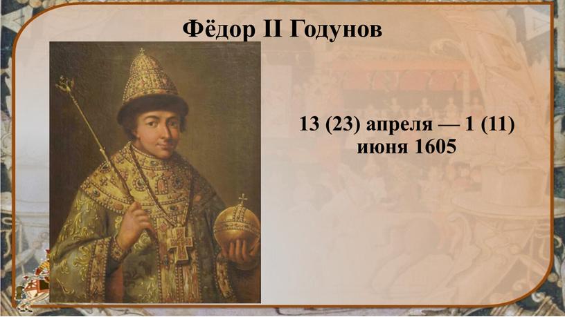 Фёдор II Годунов 13 (23) апреля — 1 (11) июня 1605