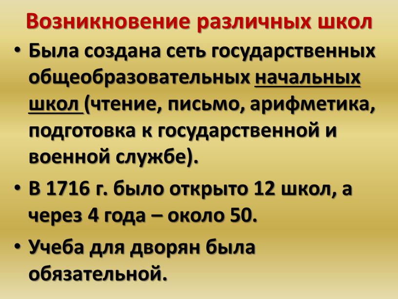 Возникновение различных школ Была создана сеть государственных общеобразовательных начальных школ (чтение, письмо, арифметика, подготовка к государственной и военной службе)