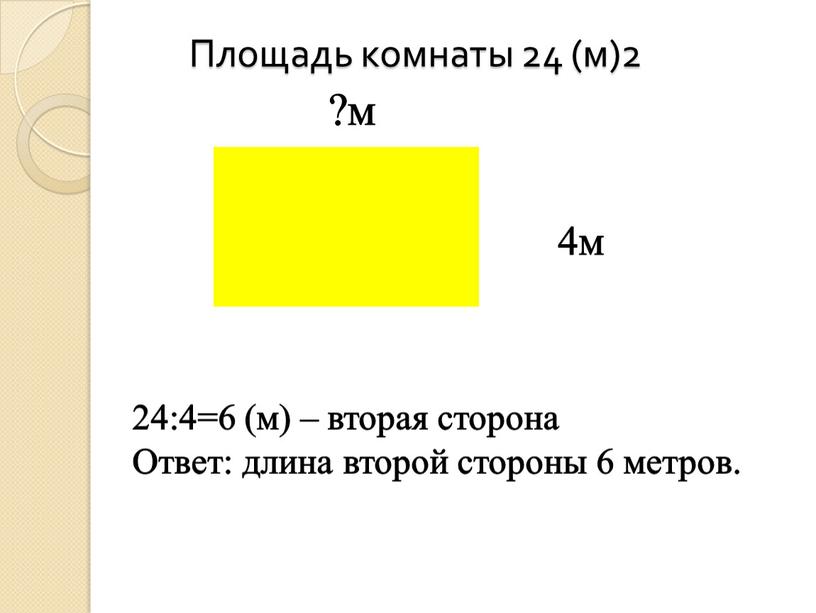 Площадь комнаты 24 (м)2 ?м 4м 24:4=6 (м) – вторая сторона