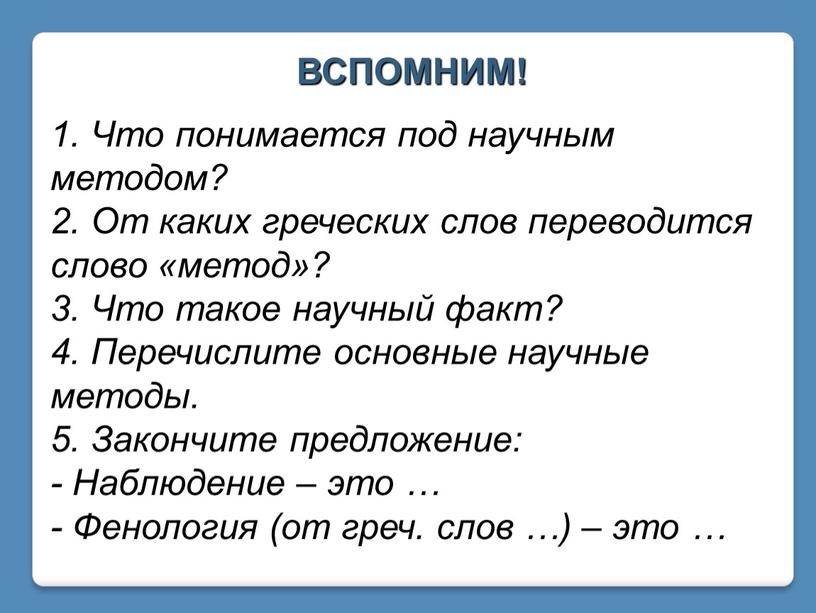 ВСПОМНИМ! 1. Что понимается под научным методом? 2