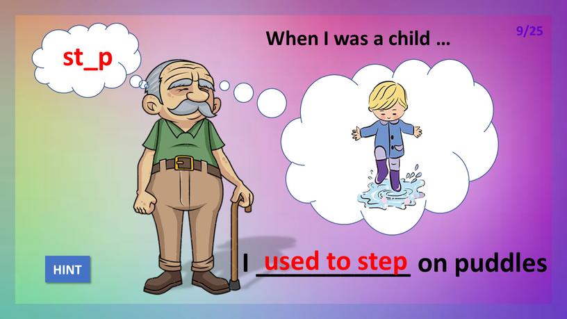 When I was a child … I ___________ on puddles used to step