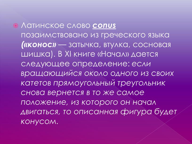 Латинское слово conus позаимствовано из греческого языка («конос» — затычка, втулка, сосновая шишка)