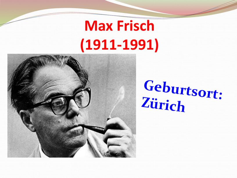 Max Frisch (1911-1991) Geburtsort: