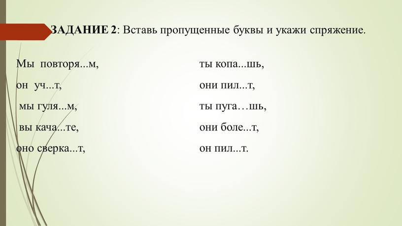 ЗАДАНИЕ 2 : Вставь пропущенные буквы и укажи спряжение