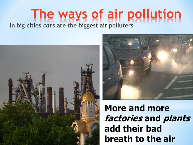 The ways of air pollution In big cities cars are the biggest air polluters