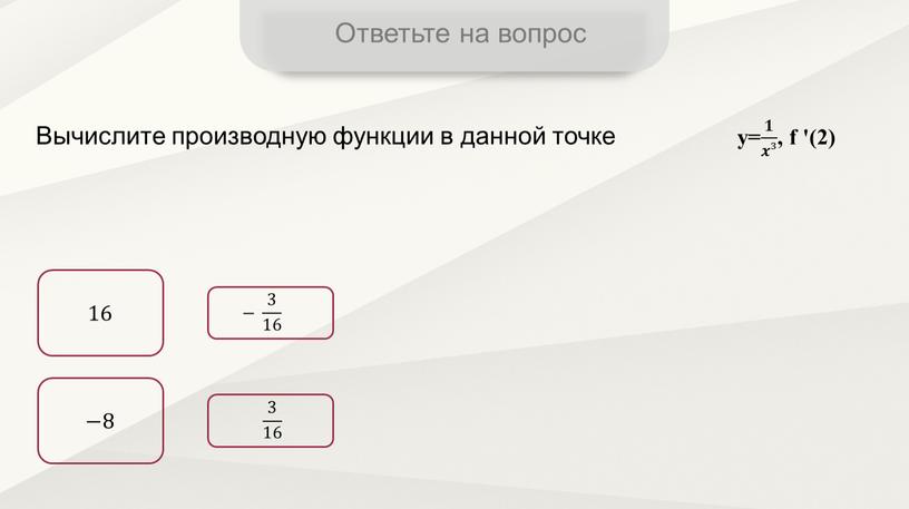 Ответьте на вопрос Вычислите производную функции в данной точке 16 −8 y= 𝟏 𝒙³ 𝟏𝟏 𝟏 𝒙³ 𝒙𝒙³ 𝟏 𝒙³ , f '(2) − 3…