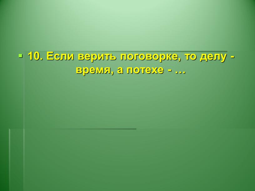 Если верить поговорке, то делу - время, а потехе - …