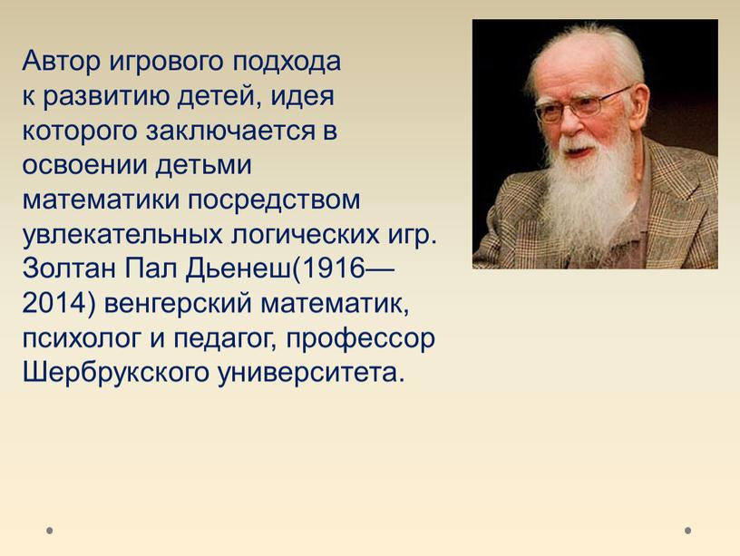 Автор игрового подхода к развитию детей, идея которого заключается в освоении детьми математики посредством увлекательных логических игр