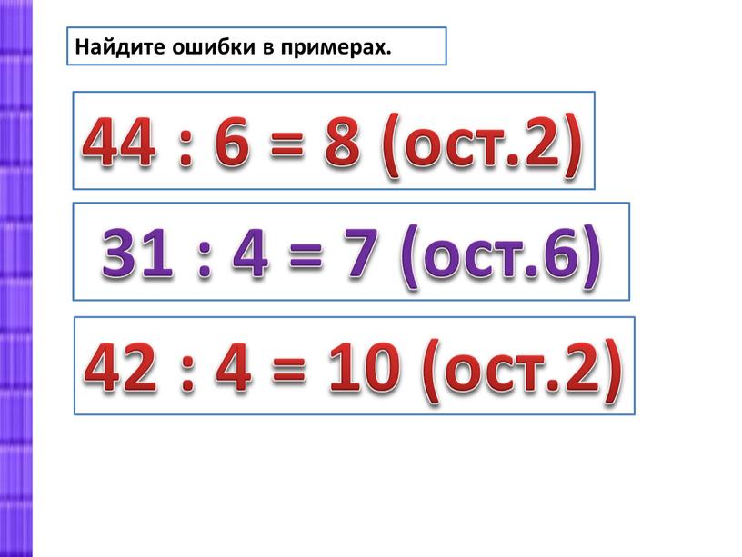 Найдите ошибки в примерах. 44 : 6 = 8 (ост