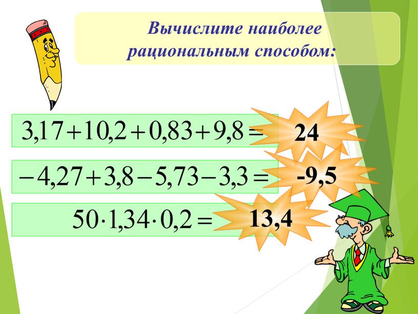 Вычислите наиболее рациональным способом: 24 -9,5 13,4